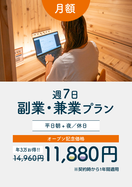 週7日 副業・兼業プラン 平日朝夜 休日 オープン記念価格 月額11,880円 通常価格 月額14,960円 契約時から1年間無料 12ヶ月利用で年3万円お得